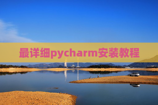 最详细pycharm安装教程 最详细pycharm安装教程